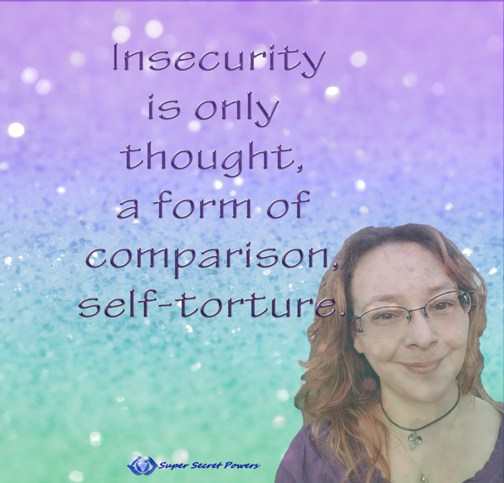 Insecurity is only thought, a form of comparison self-torture