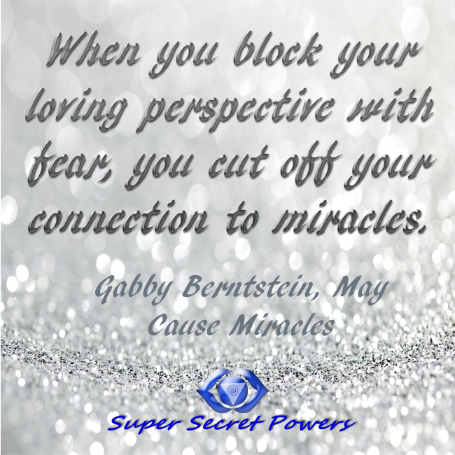 when you block your loving perspective with fear, you cut off your connection to miracles. This is why you need to learn to relax in the face of stress and chaos