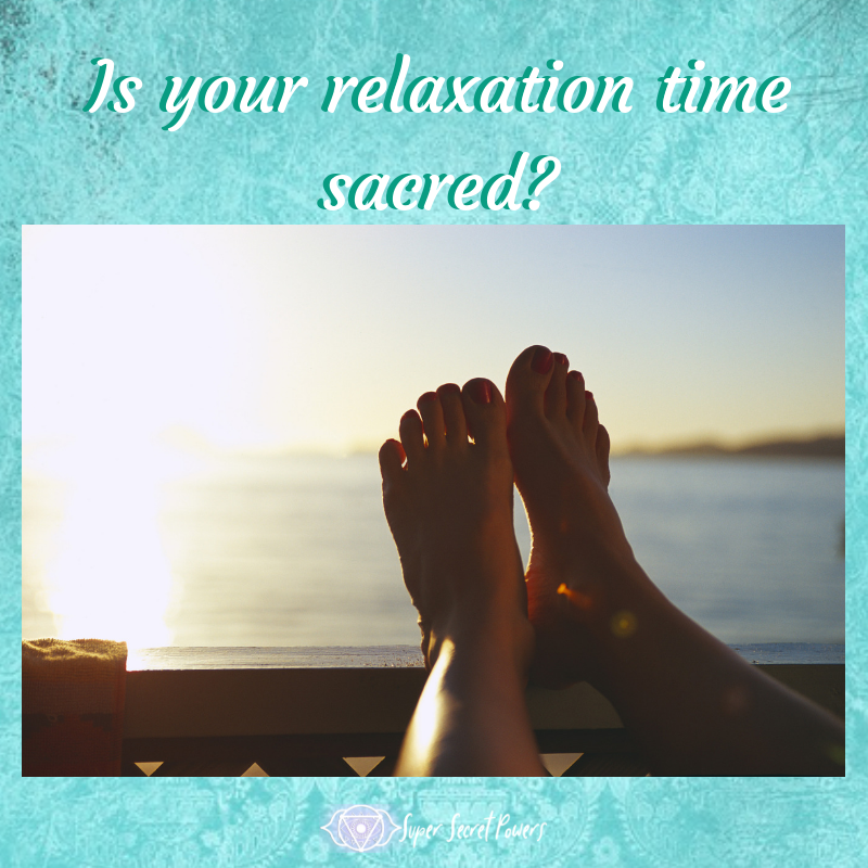Is your relaxation time sacred? –Practices that matter series