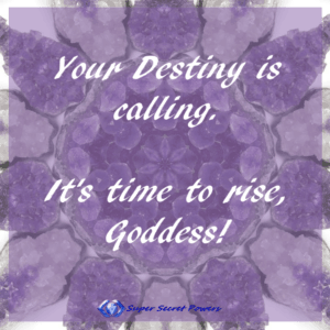 Your destiny is calling. it's time to rise goddess.