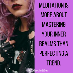 Meditation is more about mastering your inner realms than perfecting a trend.