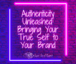 Authenticity Unleashed: Bringing Your True Self to Your Brand. create a blueprint to engagement and profits from you soulful brand