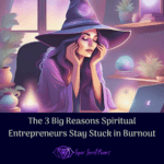 The 3 Big Reasons Spiritual Entrepreneurs Stay Stuck in Burnout